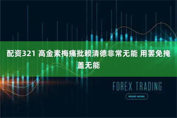 配资321 高金素梅痛批赖清德非常无能 用罢免掩盖无能